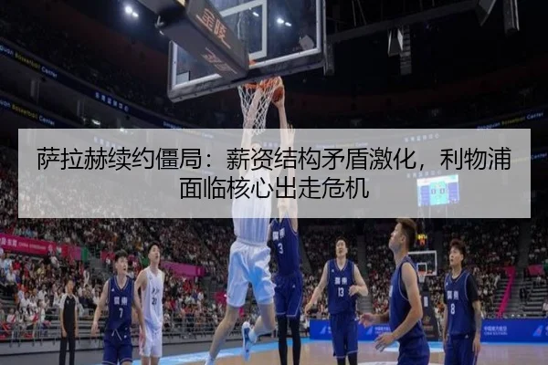 萨拉赫续约僵局：薪资结构矛盾激化，利物浦面临核心出走危机
