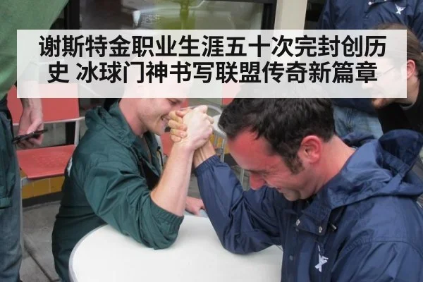 谢斯特金职业生涯五十次完封创历史 冰球门神书写联盟传奇新篇章