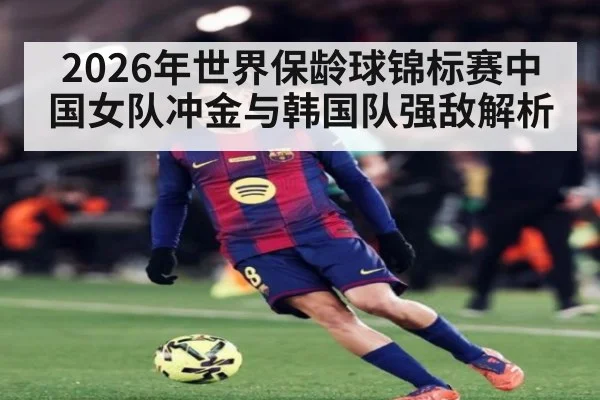2026年世界保龄球锦标赛中国女队冲金与韩国队强敌解析